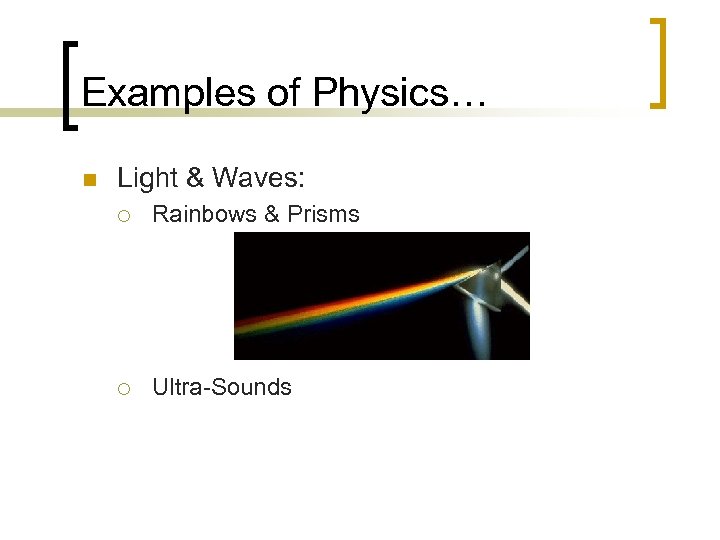 Examples of Physics… n Light & Waves: ¡ Rainbows & Prisms ¡ Ultra-Sounds 