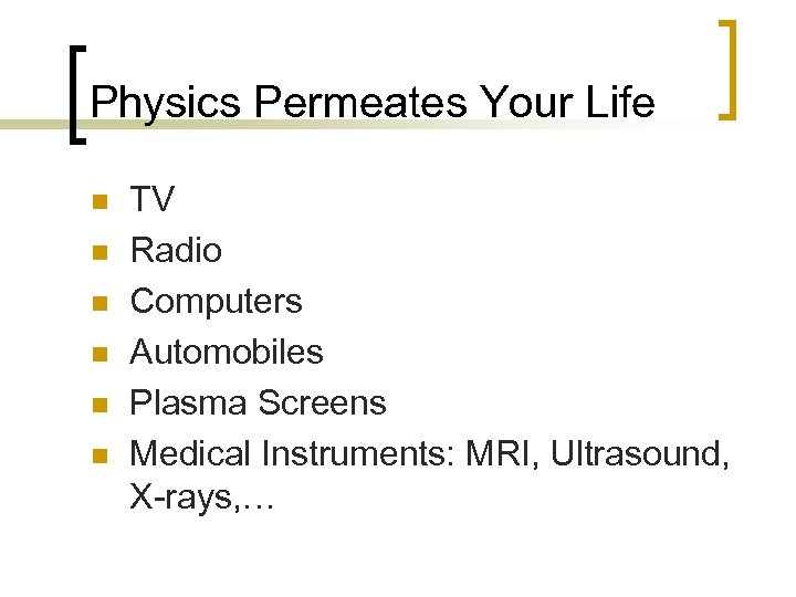 Physics Permeates Your Life n n n TV Radio Computers Automobiles Plasma Screens Medical