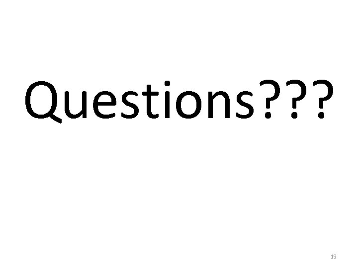 Questions? ? ? 19 