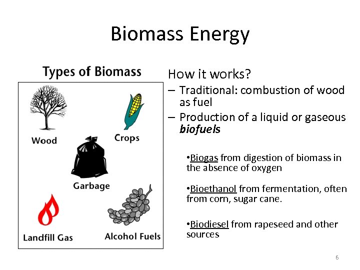 Biomass Energy How it works? – Traditional: combustion of wood as fuel – Production