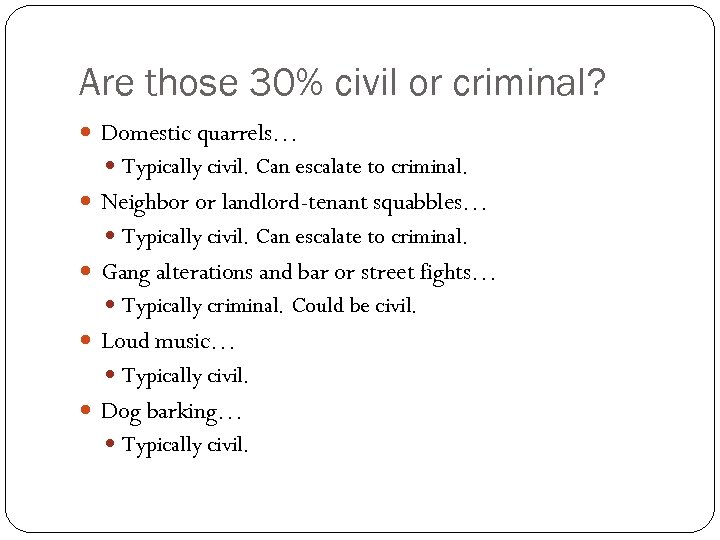 Are those 30% civil or criminal? Domestic quarrels… Typically civil. Can escalate to criminal.