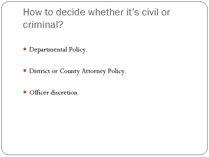 How to decide whether it’s civil or criminal? Departmental Policy. District or County Attorney