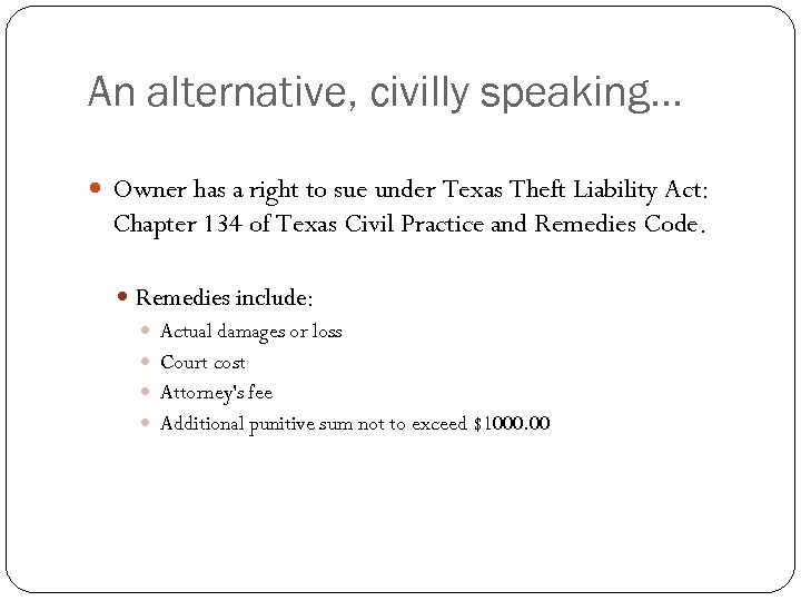 An alternative, civilly speaking… Owner has a right to sue under Texas Theft Liability