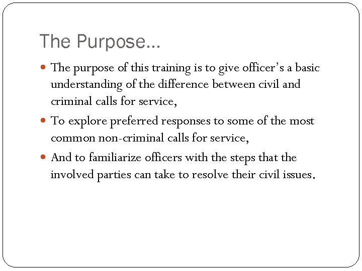 The Purpose… The purpose of this training is to give officer’s a basic understanding