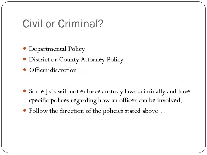 Civil or Criminal? Departmental Policy District or County Attorney Policy Officer discretion… Some Jx’s