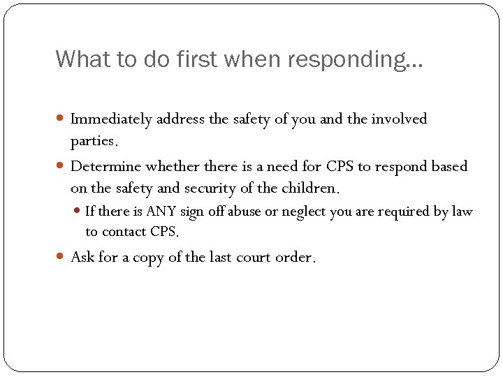 What to do first when responding… Immediately address the safety of you and the