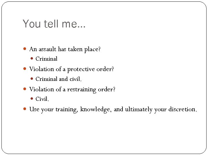 You tell me… An assault has taken place? Criminal Violation of a protective order?