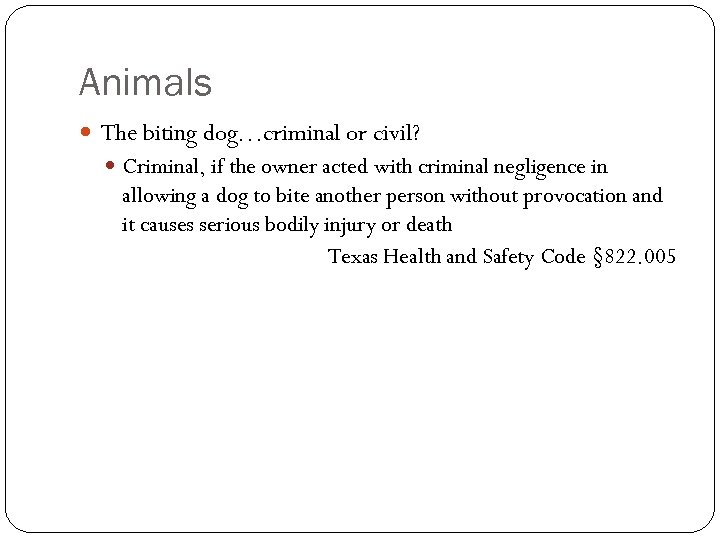 Animals The biting dog…criminal or civil? Criminal, if the owner acted with criminal negligence