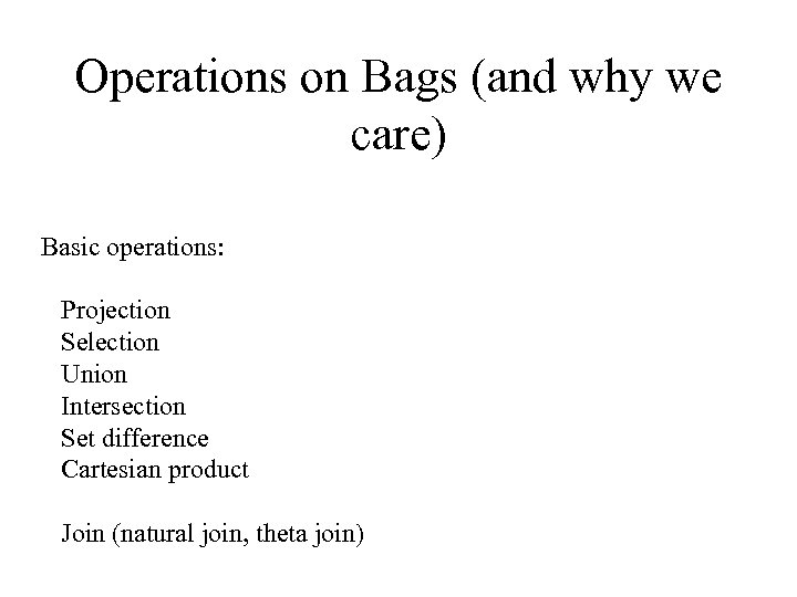 Operations on Bags (and why we care) Basic operations: Projection Selection Union Intersection Set