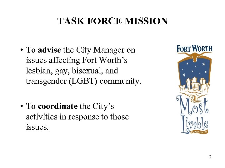 TASK FORCE MISSION • To advise the City Manager on issues affecting Fort Worth’s