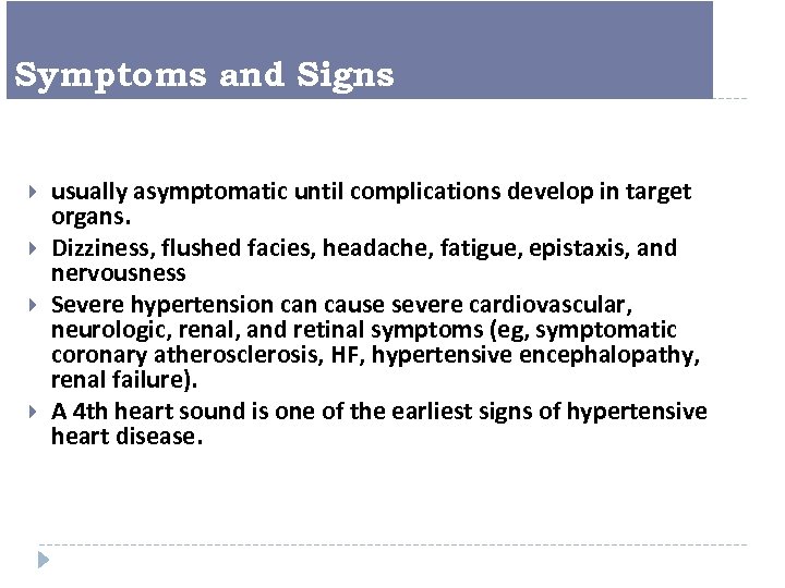 Symptoms and Signs usually asymptomatic until complications develop in target organs. Dizziness, flushed facies,