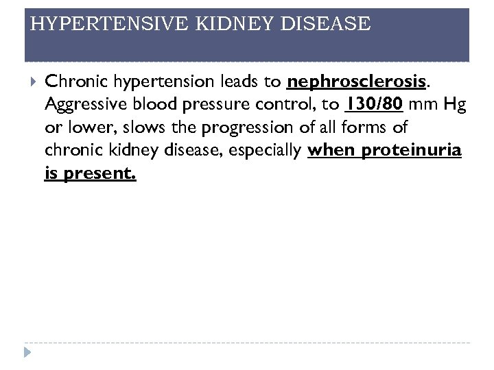 HYPERTENSIVE KIDNEY DISEASE Chronic hypertension leads to nephrosclerosis. Aggressive blood pressure control, to 130/80