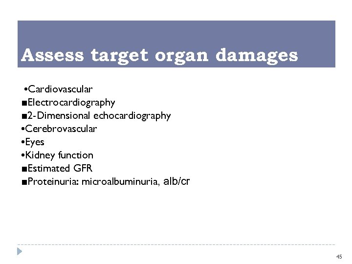 Assess target organ damages • Cardiovascular ■Electrocardiography ■ 2 -Dimensional echocardiography • Cerebrovascular •