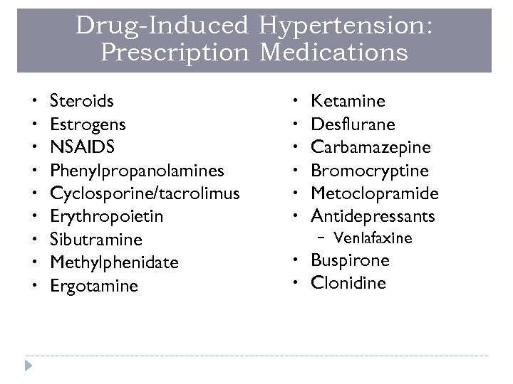 Drug-Induced Hypertension: Prescription Medications • • • Steroids Estrogens NSAIDS Phenylpropanolamines Cyclosporine/tacrolimus Erythropoietin Sibutramine