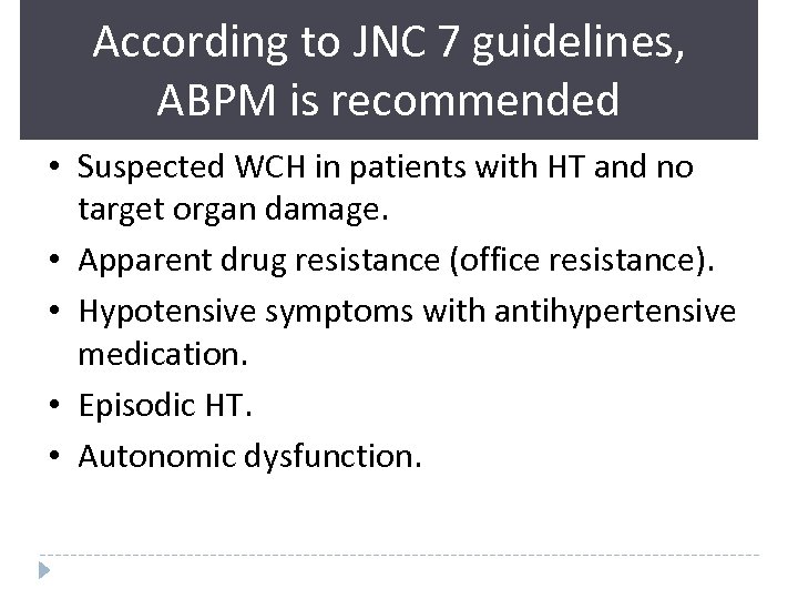 According to JNC 7 guidelines, ABPM is recommended • Suspected WCH in patients with