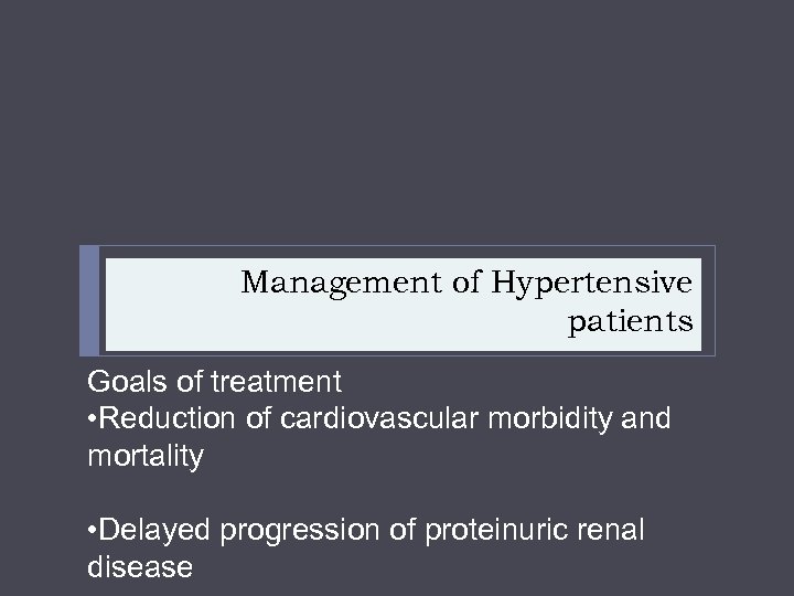 Management of Hypertensive patients Goals of treatment • Reduction of cardiovascular morbidity and mortality