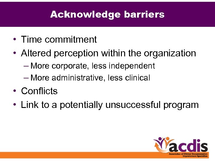 Acknowledge barriers • Time commitment • Altered perception within the organization – More corporate,