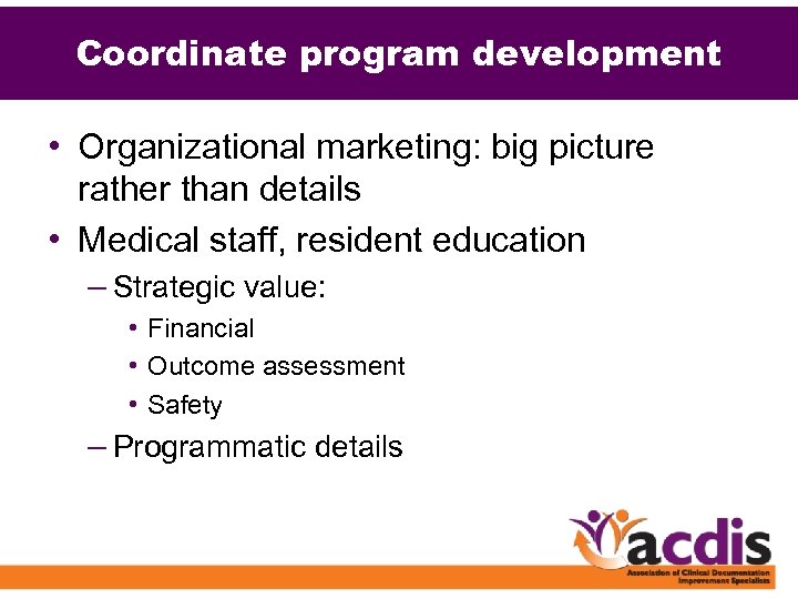 Coordinate program development • Organizational marketing: big picture rather than details • Medical staff,