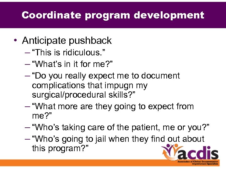 Coordinate program development • Anticipate pushback – “This is ridiculous. ” – “What’s in