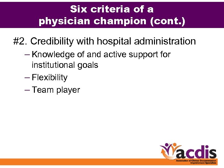 Six criteria of a physician champion (cont. ) #2. Credibility with hospital administration –