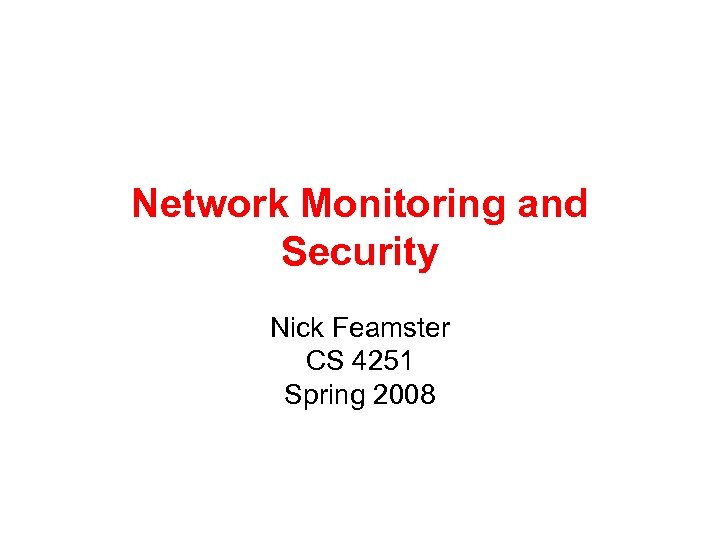 Network Monitoring and Security Nick Feamster CS 4251 Spring 2008 