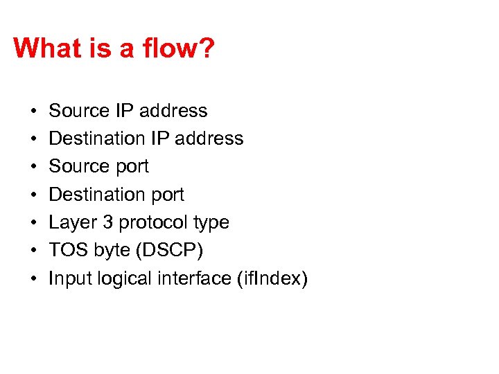 What is a flow? • • Source IP address Destination IP address Source port