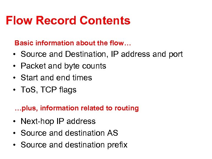 Flow Record Contents Basic information about the flow… • • Source and Destination, IP