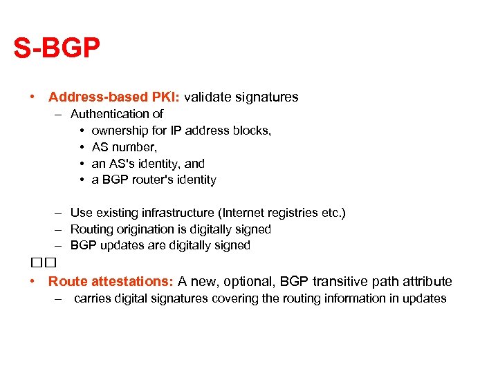 S-BGP • Address-based PKI: validate signatures – Authentication of • ownership for IP address