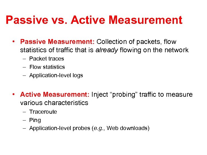 Passive vs. Active Measurement • Passive Measurement: Collection of packets, flow statistics of traffic