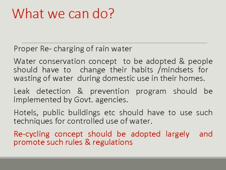 What we can do? Proper Re- charging of rain water Water conservation concept to