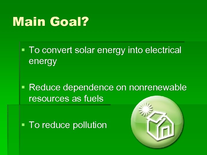 Main Goal? § To convert solar energy into electrical energy § Reduce dependence on