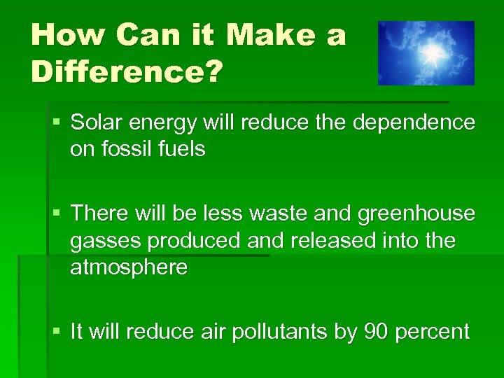 How Can it Make a Difference? § Solar energy will reduce the dependence on