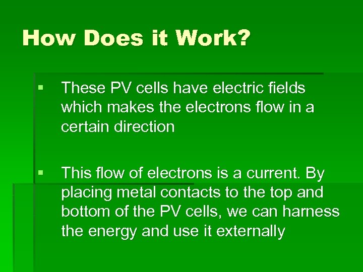 How Does it Work? § These PV cells have electric fields which makes the