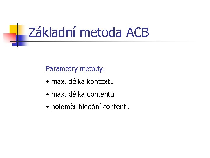 Základní metoda ACB Parametry metody: • max. délka kontextu • max. délka contentu •