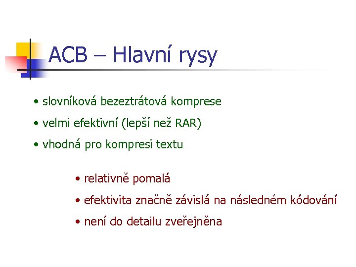 ACB – Hlavní rysy • slovníková bezeztrátová komprese • velmi efektivní (lepší než RAR)