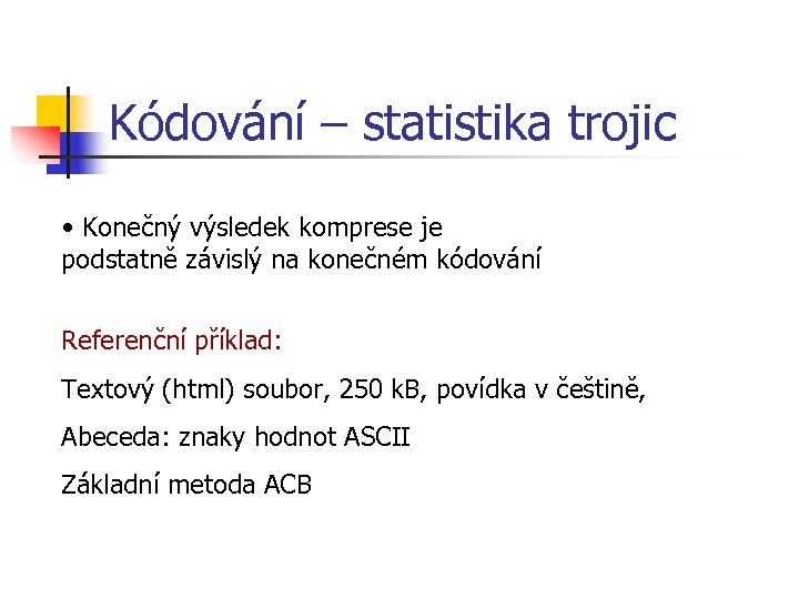 Kódování – statistika trojic • Konečný výsledek komprese je podstatně závislý na konečném kódování