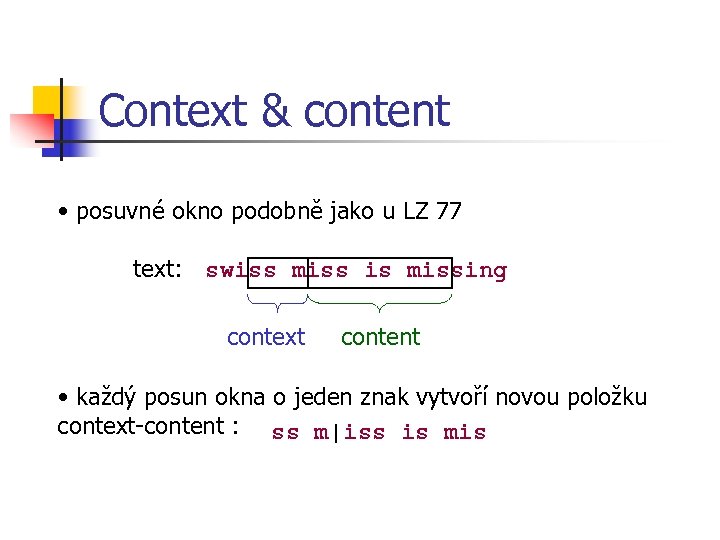 Context & content • posuvné okno podobně jako u LZ 77 text: swiss miss