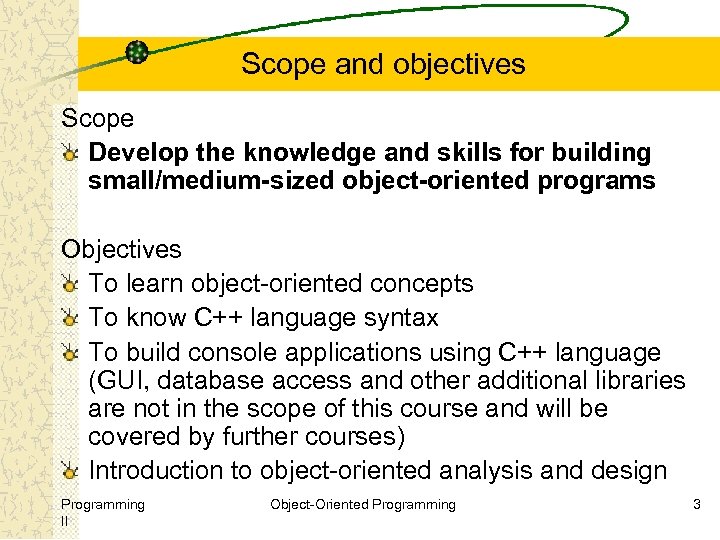 Scope and objectives Scope Develop the knowledge and skills for building small/medium-sized object-oriented programs