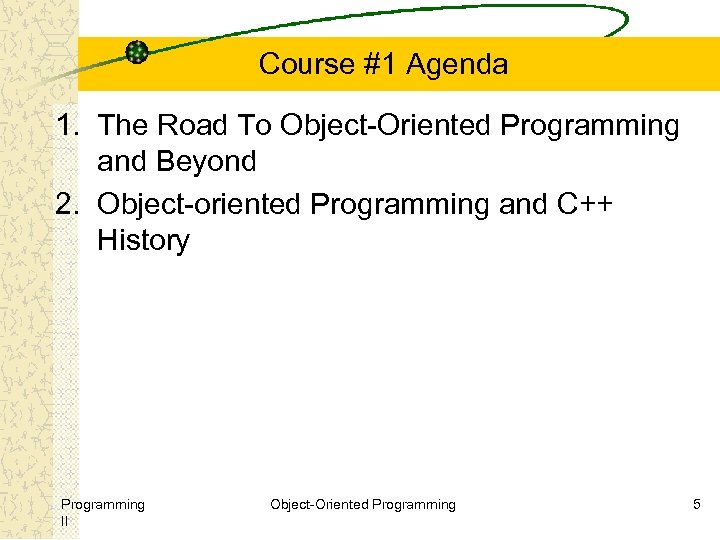 Course #1 Agenda 1. The Road To Object-Oriented Programming and Beyond 2. Object-oriented Programming