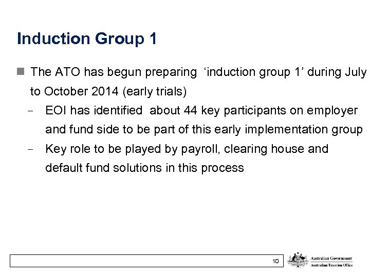 Induction Group 1 n The ATO has begun preparing ‘induction group 1’ during July