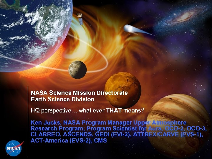 NASA Science Mission Directorate Earth Science Division HQ perspective…. what ever THAT means? Ken