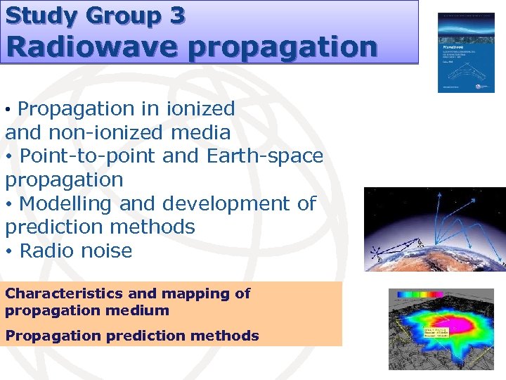Study Group 3 Radiowave propagation • Propagation in ionized and non-ionized media • Point-to-point