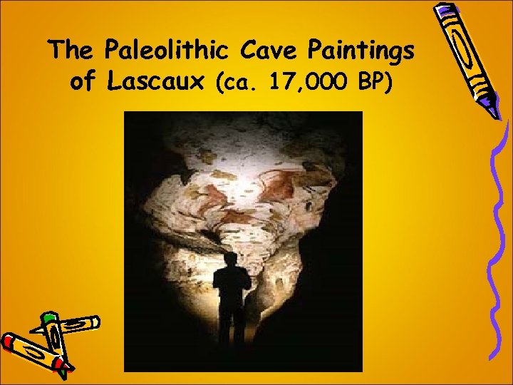 The Paleolithic Cave Paintings of Lascaux (ca. 17, 000 BP) 