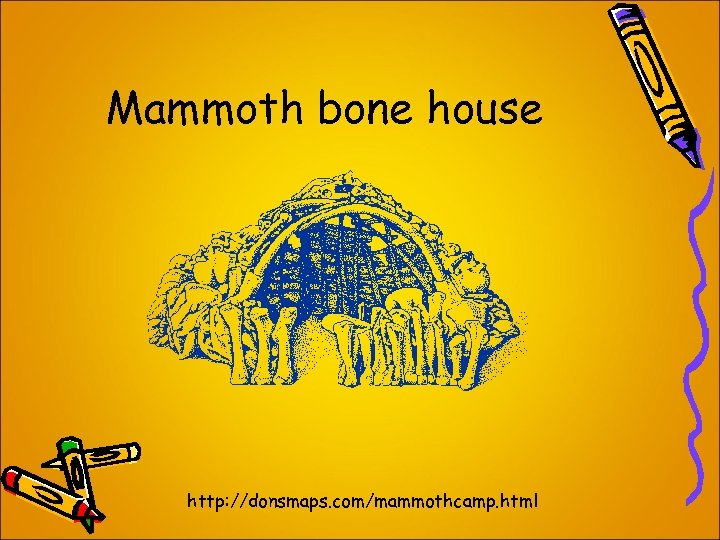 Mammoth bone house http: //donsmaps. com/mammothcamp. html 