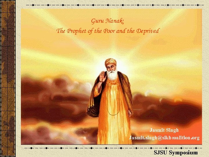 Guru Nanak: The Prophet of the Poor and the Deprived Jasmit Singh Jasmit. singh@sikhcoalition.