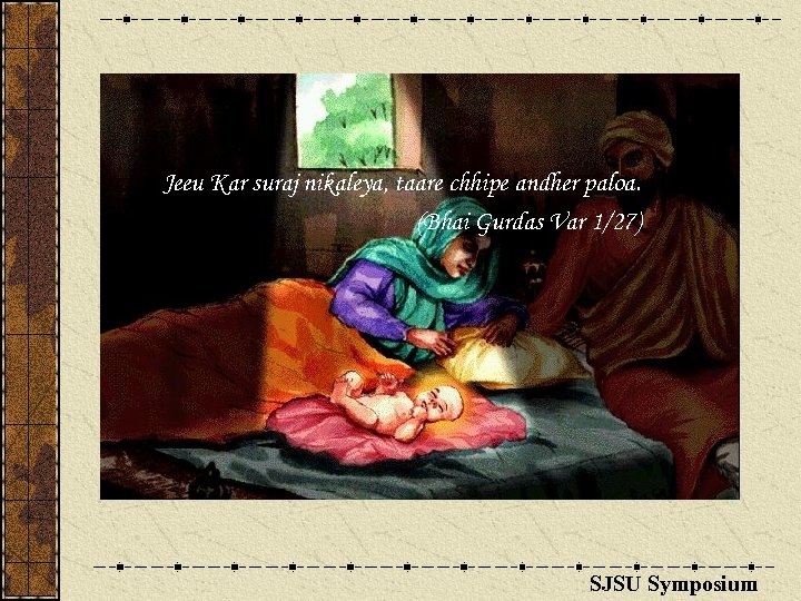 Jeeu Kar suraj nikaleya, taare chhipe andher paloa. (Bhai Gurdas Var 1/27) SJSU Symposium