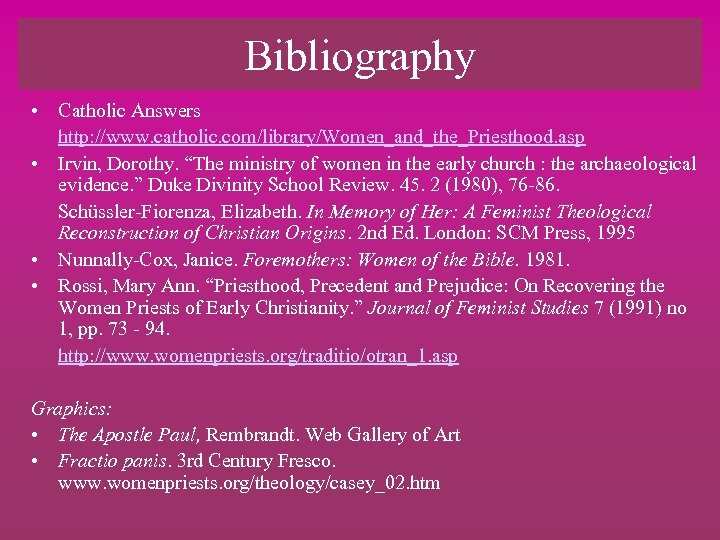 Bibliography • Catholic Answers http: //www. catholic. com/library/Women_and_the_Priesthood. asp • Irvin, Dorothy. “The ministry