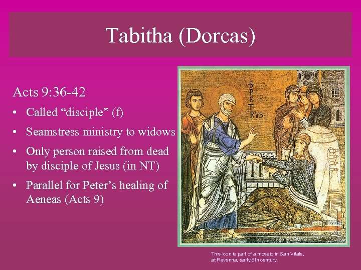 Tabitha (Dorcas) Acts 9: 36 -42 • Called “disciple” (f) • Seamstress ministry to