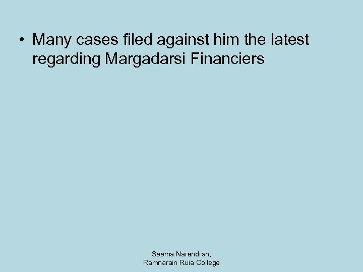  • Many cases filed against him the latest regarding Margadarsi Financiers Seema Narendran,