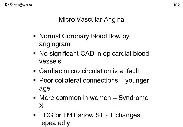 Dr. Sarma@works 102 Micro Vascular Angina § Normal Coronary blood flow by angiogram §